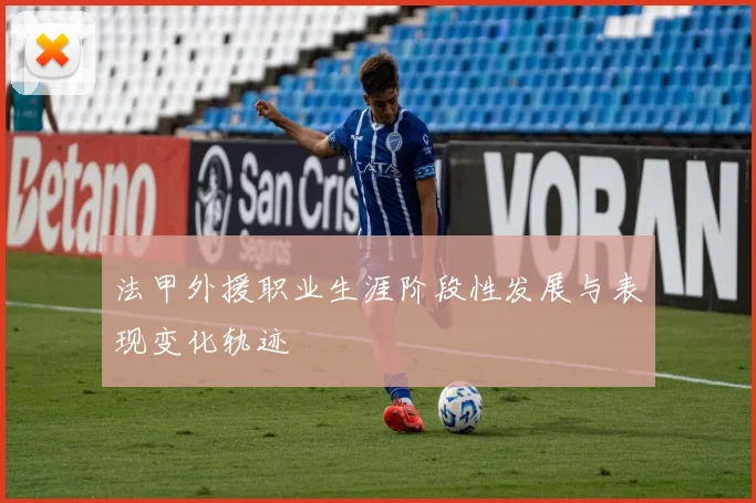 法甲外援职业生涯阶段性发展与表现变化轨迹