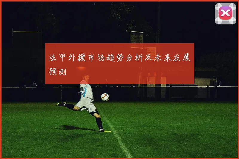 法甲外援市场趋势分析及未来发展预测