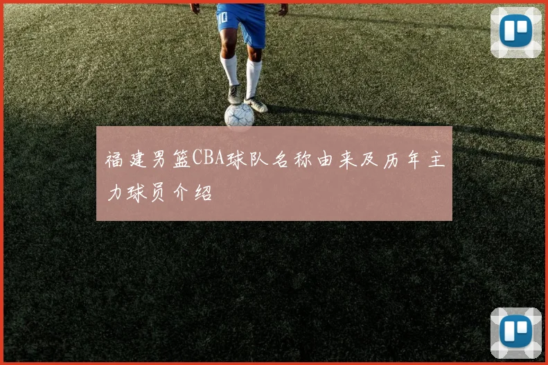 福建男篮CBA球队名称由来及历年主力球员介绍